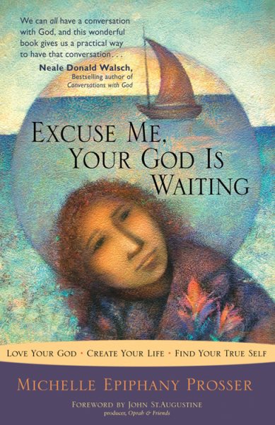 Excuse Me, Your God Is Waiting: Love Your God * Create Your Life * Find Your True Self cover