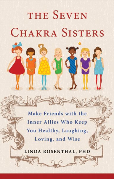 The Seven Chakra Sisters: Make Friends with the Inner Allies Who Keep You Healthy, Laughing, Loving, and Wise cover