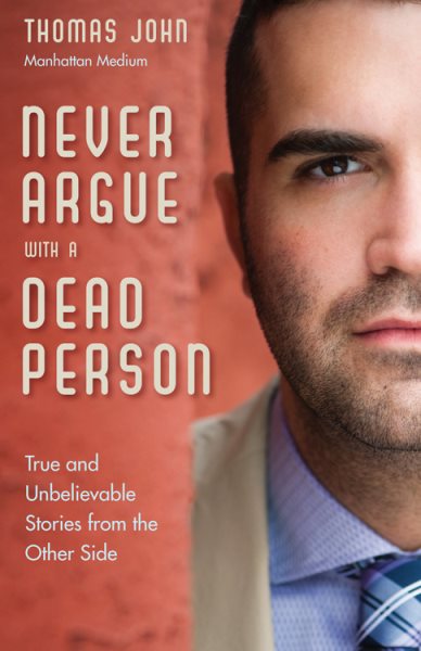 Never Argue with a Dead Person: True and Unbelievable Stories from the Other Side cover