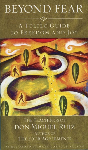 Beyond Fear: A Toltec Guide to Freedom and Joy, The Teachings of Don Miguel Ruiz cover