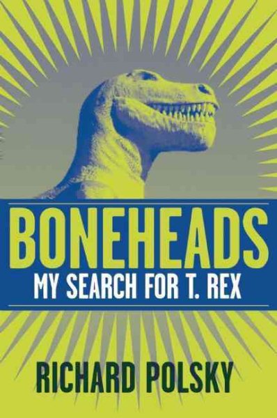 Boneheads: My Search for T. Rex cover