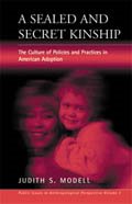 A Sealed and Secret Kinship: The Culture of Policies and Practices in American Adoption (Public Issues in Anthropological Perspective, 3) cover