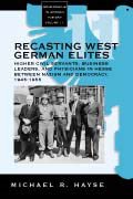 Recasting West German Elites: Higher Civil Servants, Business Leaders, and Physicians in Hesse between Nazism and Democracy, 1945-1955 (Monographs in German History, 11)