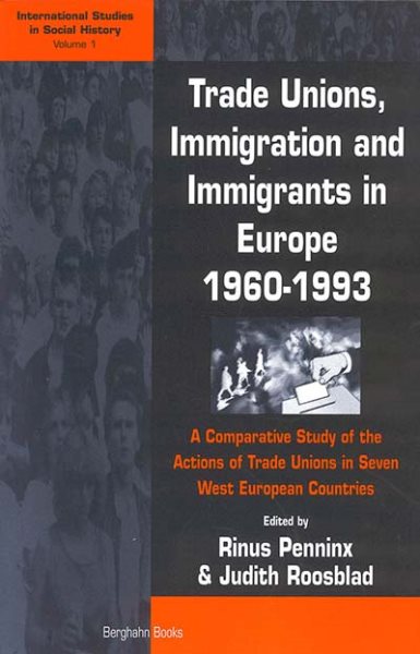 Trade Unions, Immigration, and Immigrants in Europe, 1960-1993: A Comparative Study of the Actions of Trade Unions in Seven West European Countries (International Studies in Social History, 1) cover
