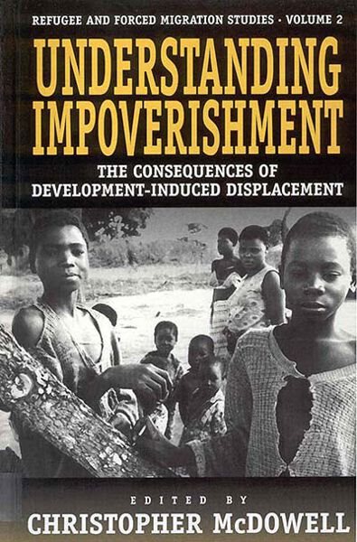 Understanding Impoverishment: The Consequences of Development-Induced Displacement (Forced Migration)