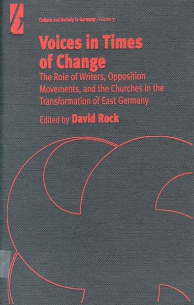 Voices in Times of Change: The Role of Writers, Opposition Movements, and the Churches in the Transformation of East Germany (Culture & Society in Germany, 3) cover