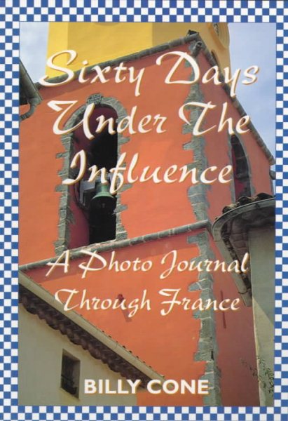 Sixty Days Under the Influence: A Photo Journal Through France cover
