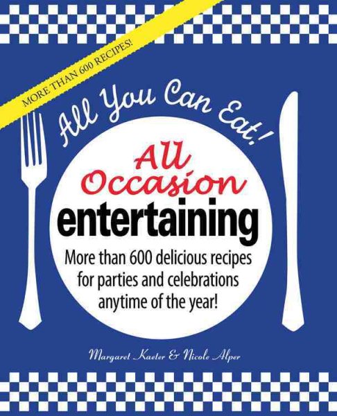 All You Can Eat! All Occasion Entertaining: More than 600 delicious recipes for parties and celebrations anytime of the year!