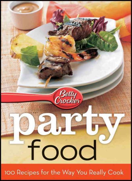 Betty Crocker Party Food: 100 Recipes for the Way You Really Cook World Pub Ed Alt Cvr cover