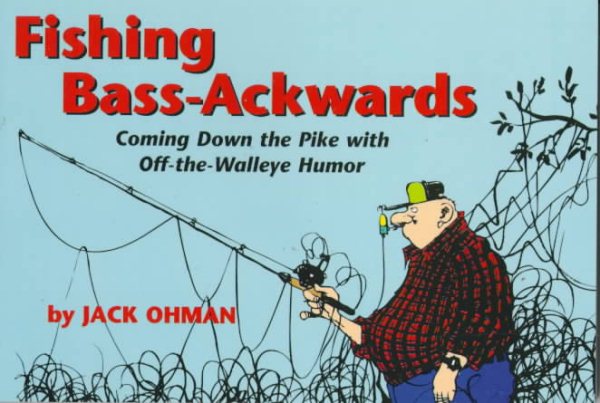Fishing Bass-Ackwards: Coming Down the Pike With Off-The-Walleye Humor cover