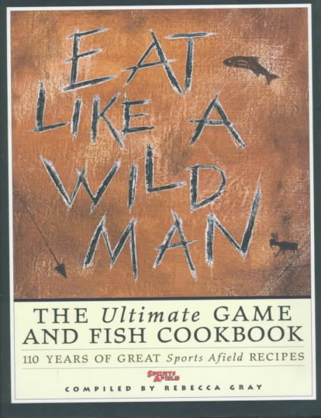 Eat Like a Wild Man: 110 Years of Great Sports Afield Recipes cover