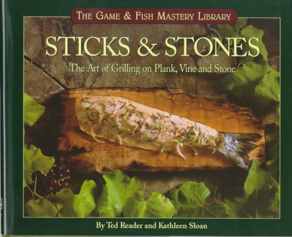 Sticks & Stones: The Art of Grilling on Plank, Vine and Stone (Game & Fish Mastery Library)