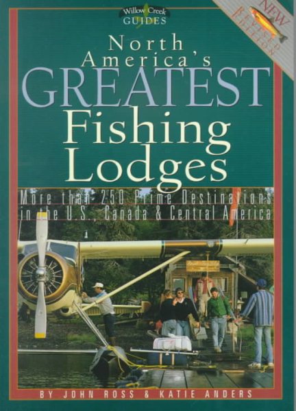 North America's Greatest Fishing Lodges: More Than 250 Prime Destinations in the U.S., Canada & Central Maerica (Willow Creek Guides) cover