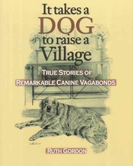 It Takes a Dog to Raise a Village: True Stories of Remarkable Canine Vagabonds cover