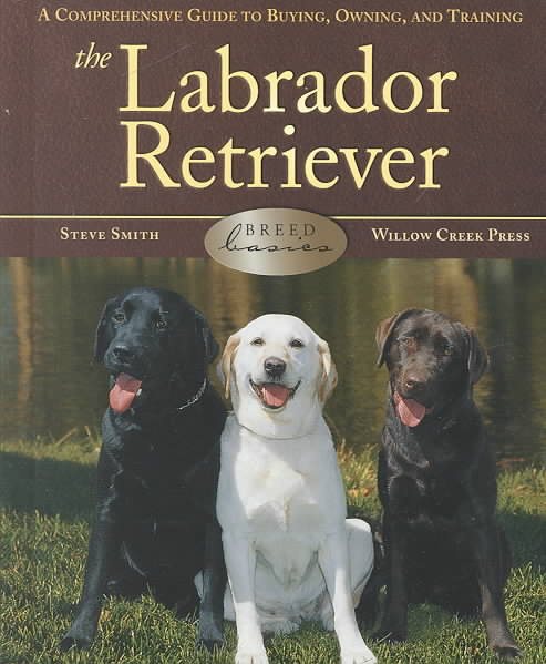 The Labrador Retriever : A Comprehensive Guide to Buying, Owning, and Training (Breed Basics, 1) cover