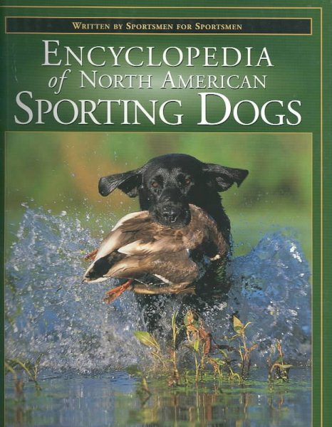The Encyclopedia of North American Sporting Dogs: Written by Sportsmen for Sportsmen cover
