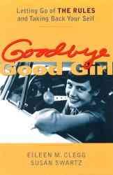 Goodbye Good Girl : Letting Go of THE RULES and Taking Back Your Self cover
