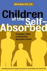 Children of the Self-Absorbed: A Grown-Up's Guide to Getting over Narcissistic Parents
