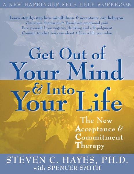 Get Out of Your Mind and Into Your Life: The New Acceptance and Commitment Therapy (A New Harbinger Self-Help Workbook) cover