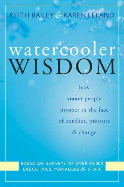 Watercooler Wisdom: How Smart People Prosper In the Face of Conflict, Pressure, and Change