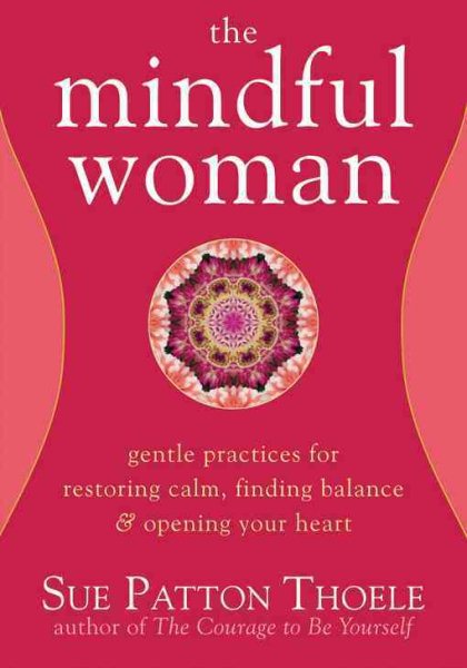 The Mindful Woman: Gentle Practices for Restoring Calm, Finding Balance, and Opening Your Heart cover