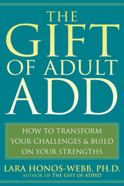 The Gift of Adult ADD: How to Transform Your Challenges and Build on Your Strengths cover