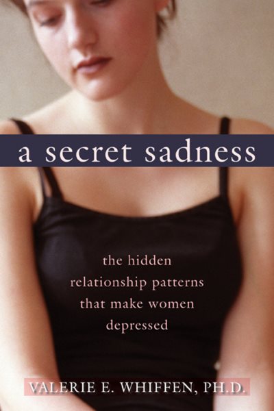 A Secret Sadness: The Hidden Relationship Patterns That Make Women Depressed cover