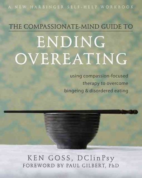 The Compassionate-Mind Guide to Ending Overeating: Using Compassion-Focused Therapy to Overcome Bingeing and Disordered Eating cover