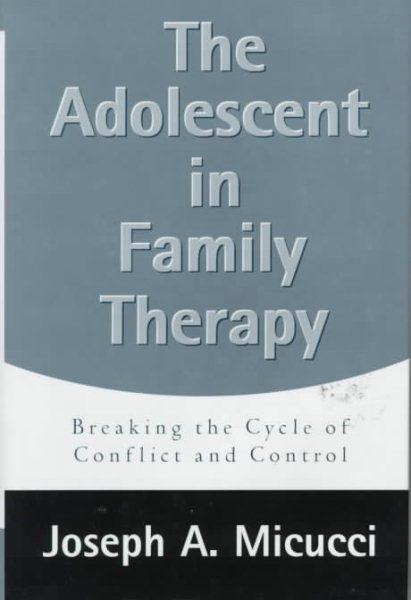 The Adolescent in Family Therapy: Breaking the Cycle of Conflict and Control cover