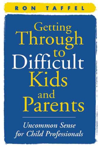 Getting Through to Difficult Kids and Parents: Uncommon Sense for Child Professionals cover