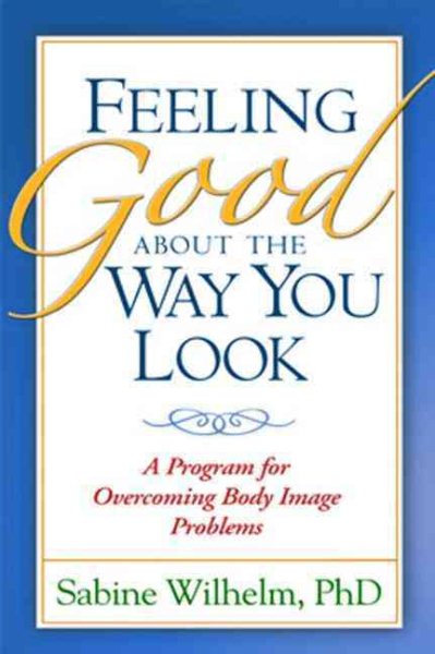 Feeling Good about the Way You Look: A Program for Overcoming Body Image Problems cover