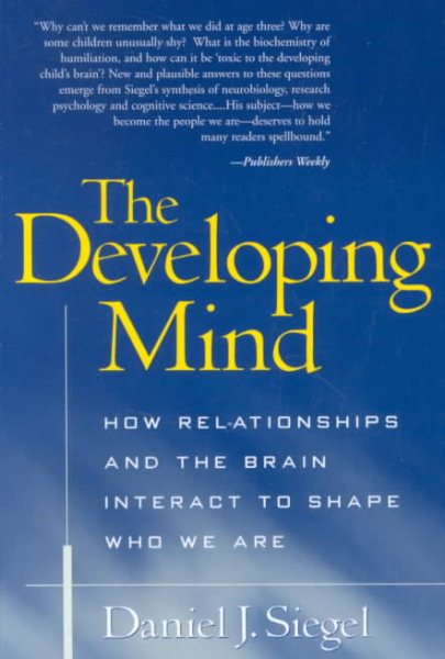The Developing Mind: How Relationships and the Brain Interact to Shape Who We Are cover