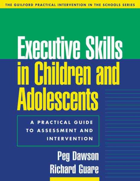 Executive Skills in Children and Adolescents: A Practical Guide to Assessment and Intervention (The Guilford Practical Intervention in the Schools Series)