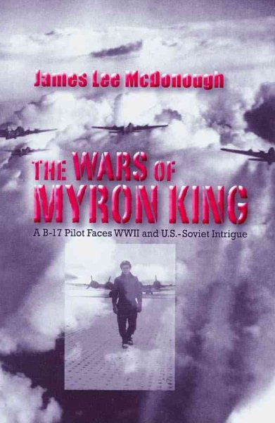 The Wars of Myron King: A B-17 Pilot Faces WW II and U. S.-Soviet Intrigue cover