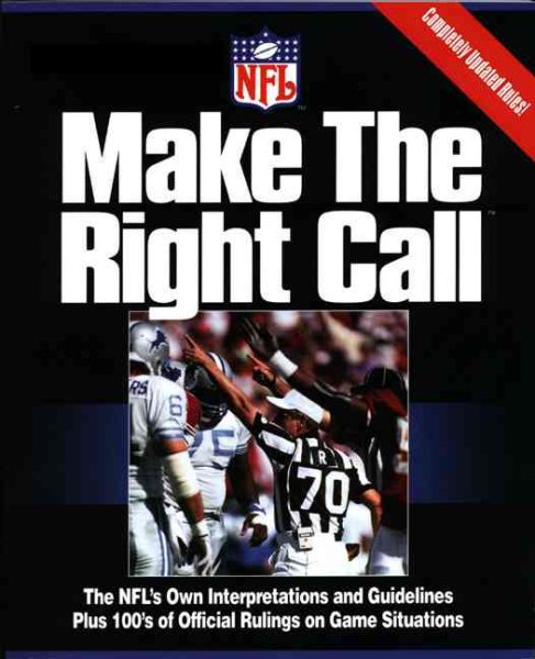 Make the Right Call: The Nfl's Own Interpretations and Guidelines Plus 100s of Official Rulings on Game Situations (MAKE THE RIGHT CALL: THE OFFICIAL PLAYING RULES OF THE NFL)