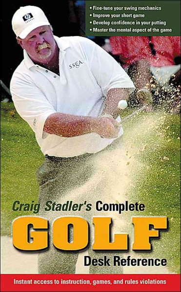 Craig Stadler's Complete Golf Desk Reference: Instant Access to Instruction, Games, and Rules Violations cover