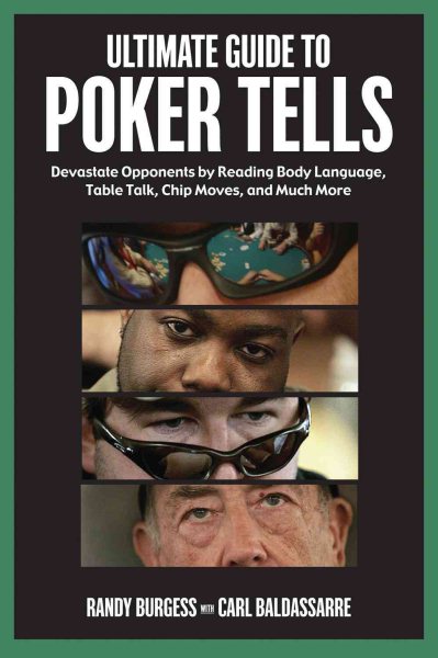 Ultimate Guide to Poker Tells: Devastate Opponents by Reading Body Language, Table Talk, Chip Moves, And Much More