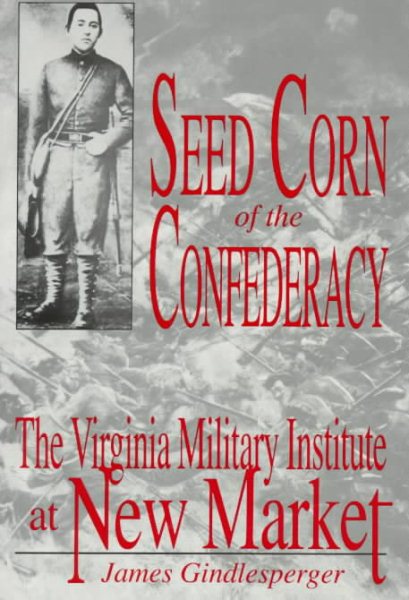 Seed Corn of the Confederacy: The Story of the Cadets of the Virginia Military Institute at the Battle of New Market cover
