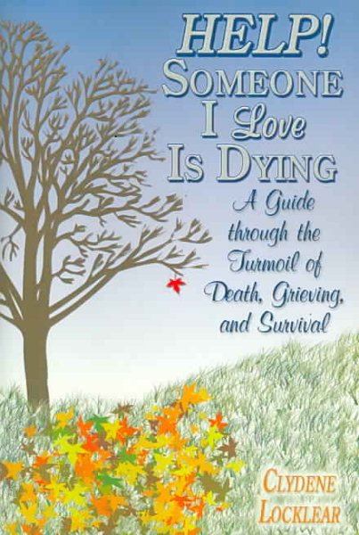 Help! Someone I Love Is Dying: A Guide Through The Turmoil Of Death, Grieving, And Survival