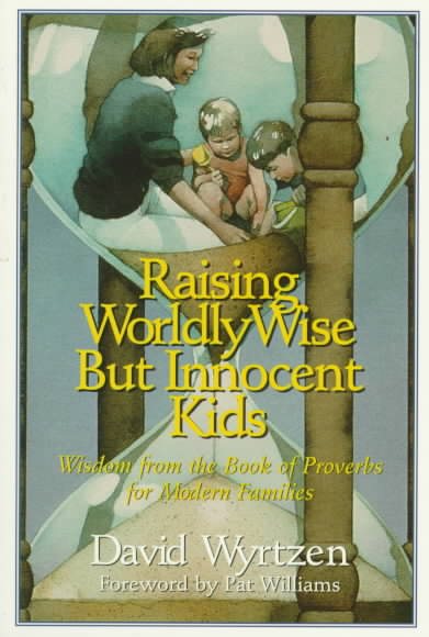 Raising Wordly-Wise but Innocent Kids: Wisdom from the Book of Proverbs for Modern Families cover
