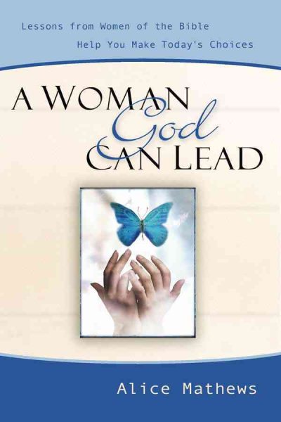 A Woman God Can Lead: Lessons from Women of the Bible Help You Make Today's Choices cover