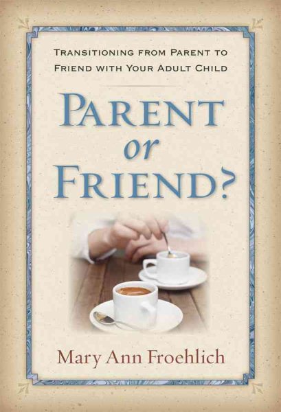Parent or Friend?: Transitioning from Parent to Friend with Your Adult Child cover