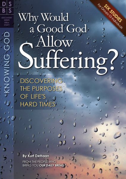 Why Would a Good God Allow Suffering?: Discovering the Purposes of Life's Hard Times (Discovery Series Bible Study) cover