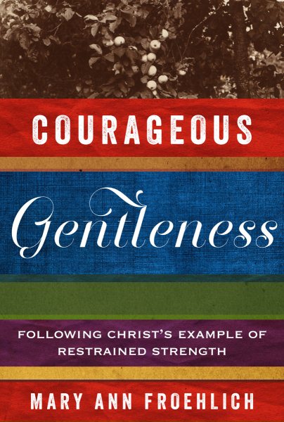 Courageous Gentleness: Following Christ’s Example of Restrained Strength