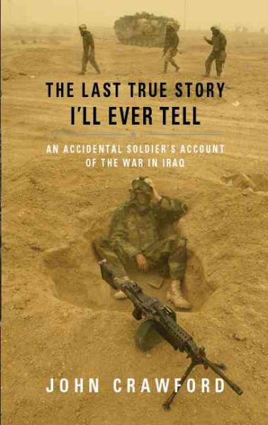 The Last True Story I'll Ever Tell: An Accidental Soldier's Account of the War in Iraq cover