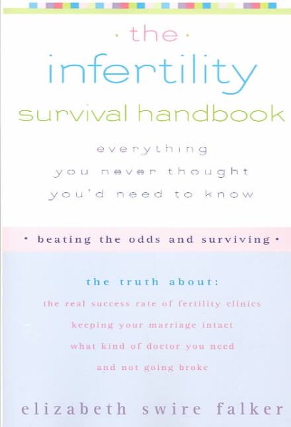 The Infertility Survival Handbook: The Truth About the Real Success Rate of Fertility Clinics, Keeping Your Marriage Intact, What Kind of Doctor You Need, and Not Going Broke cover