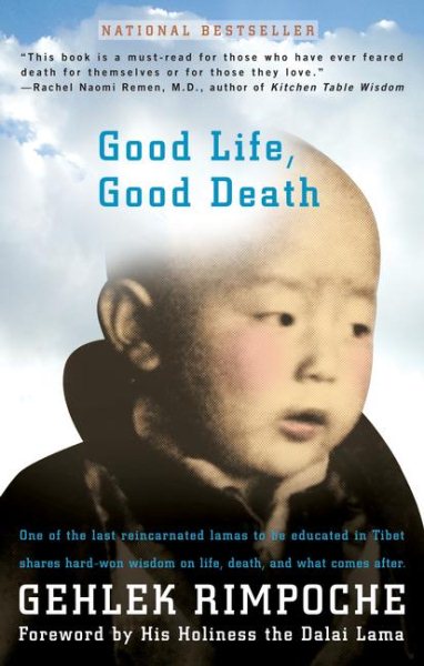 Good Life, Good Death: One of the Last Reincarnated Lamas to Be Educated in Tibet Shares Hard-Won Wisdom on Life, Death, and What Comes After cover