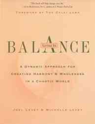 Living in Balance: A Dynamic Approach to Creating Harmony & Wholeness in a Chaotic World
