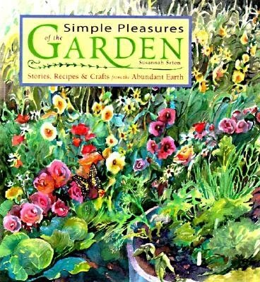 Simple Pleasures of the Garden: Stories, Recipes & Crafts from the Abundant Earth cover