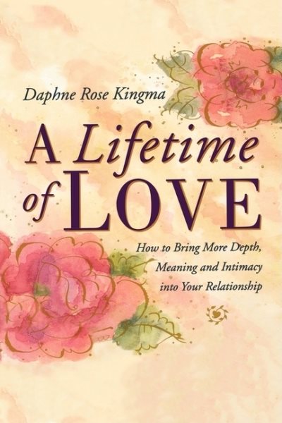 A Lifetime of Love: How to Bring More Depth, Meaning and Intimacy Into Your Relationship (Lasting Love, Deeper Intimacy, & Soul Connection) cover